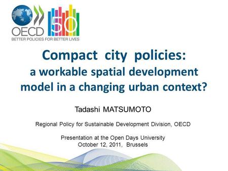Compact city policies: a workable spatial development model in a changing urban context? Tadashi MATSUMOTO Regional Policy for Sustainable Development.
