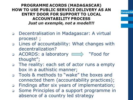 EuropeAid Decentralisation in Madagascar: A virtual process! ; Lines of accountability: What changes with decentralization? ACORDS: a laboratory Food for.