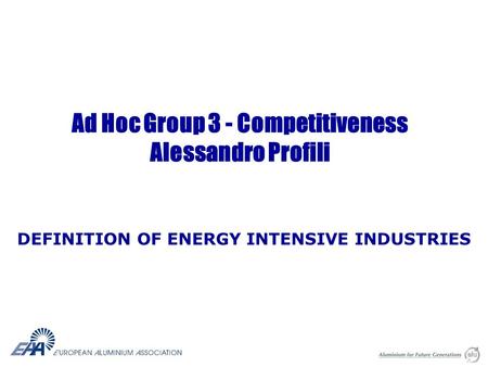 Ad Hoc Group 3 - Competitiveness Alessandro Profili DEFINITION OF ENERGY INTENSIVE INDUSTRIES.