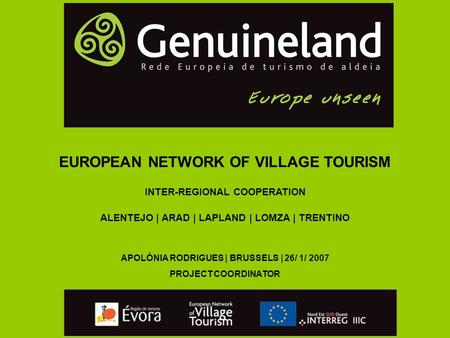 EUROPEAN NETWORK OF VILLAGE TOURISM INTER-REGIONAL COOPERATION ALENTEJO | ARAD | LAPLAND | LOMZA | TRENTINO APOLÓNIA RODRIGUES | BRUSSELS | 26/ 1/ 2007.