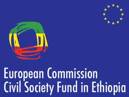 Ethiopia – European Commission Civil Society Fund 2006 – 2012 2006 – 2012 Celebrating the Past – Preparing the future January 25 th, 2012 Lessons learnt.