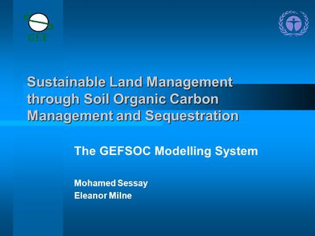 Sustainable Land Management through Soil Organic Carbon Management and Sequestration The GEFSOC Modelling System Mohamed Sessay Eleanor Milne.