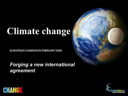 Forging a new international agreement EUROPEAN COMMISSION FEBRUARY 2009 Climate change.