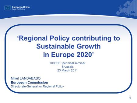 1 Regional Policy contributing to Sustainable Growth in Europe 2020 COCOF technical seminar Brussels 23 March 2011 Mikel LANDABASO European Commission.