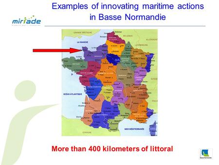 Examples of innovating maritime actions in Basse Normandie More than 400 kilometers of littoral.