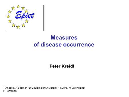 Measures of disease occurrence T Ancelle / A Bosman / D Coulombier / A Moren / P Sudre / M Valenciano/ P Penttinen Peter Kreidl.