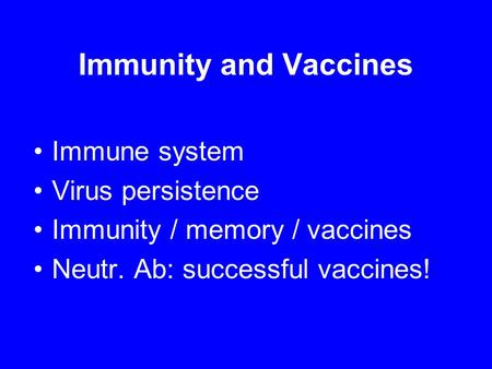 Immunity and Vaccines Immune system Virus persistence Immunity / memory / vaccines Neutr. Ab: successful vaccines!