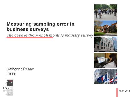 Catherine Renne Insee 15 11 2012 Measuring sampling error in business surveys The case of the French monthly industry survey.