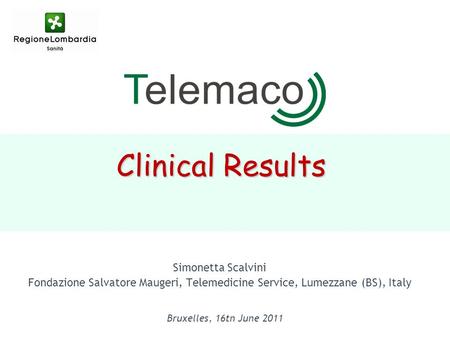 Simonetta Scalvini Fondazione Salvatore Maugeri, Telemedicine Service, Lumezzane (BS), Italy Clinical Results Bruxelles, 16tn June 2011.