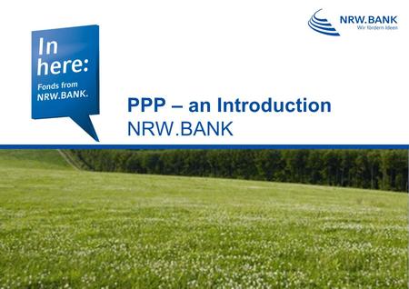 PPP – an Introduction NRW.BANK. 2 October 5th, 2010 PPP – an Introduction NRW.BANK: Development Bank for North-Rhine Westphalia NRW.BANK is the development.