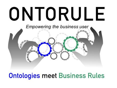 Empowering the business user. A project funded by 2 csma/v1.1/140509 © ONTORULE Consortium, all right reserved Fact sheet 3 years Integrating Project.