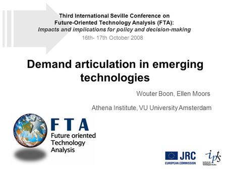 Demand articulation in emerging technologies Wouter Boon, Ellen Moors Athena Institute, VU University Amsterdam Third International Seville Conference.