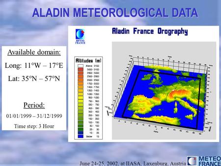 Title ALADIN METEOROLOGICAL DATA June 24-25, 2002, at IIASA, Laxenburg, Austria Available domain: Long: 11°W – 17°E Lat: 35°N – 57°N Period: 01/01/1999.