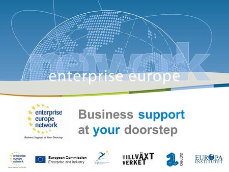 Enterprise Europe Network | Jenny Laine | 2009-06-10 | Stockholm European Commission Enterprise and Industry Business support at your doorstep European.