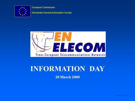 European Commission Directorate-General Information Society INFSO/F3 -ID20300 INFORMATION DAY 20 March 2000.