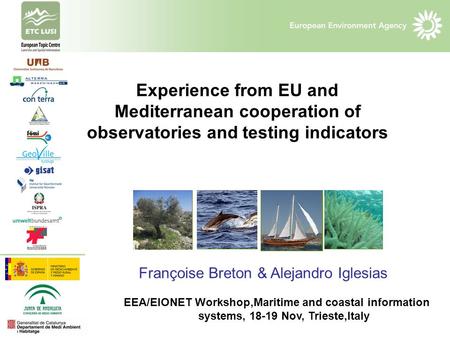 The Pegaso project Experience from EU and Mediterranean cooperation of observatories and testing indicators Françoise Breton & Alejandro Iglesias EEA/EIONET.