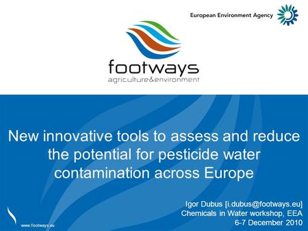 Adresse adresse  New innovative tools to assess and reduce the potential for pesticide water contamination across Europe Igor Dubus