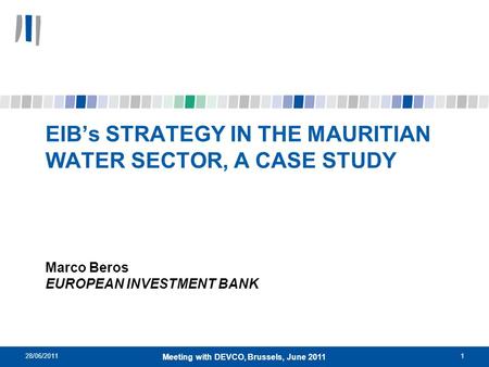 28/06/20111 Meeting with DEVCO, Brussels, June 2011 EIBs STRATEGY IN THE MAURITIAN WATER SECTOR, A CASE STUDY Marco Beros EUROPEAN INVESTMENT BANK.