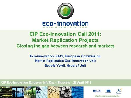 CIP Eco-Innovation Call 2011: Market Replication Projects Closing the gap between research and markets Eco-innovation, EACI, European Commission Market.