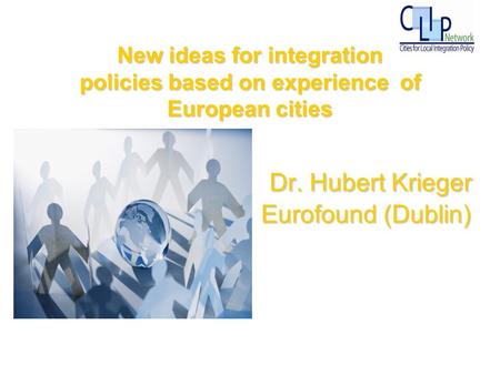 117/02/2014 Dr. Hubert Krieger Eurofound (Dublin) Dr. Hubert Krieger Eurofound (Dublin) New ideas for integration policies based on experience of European.