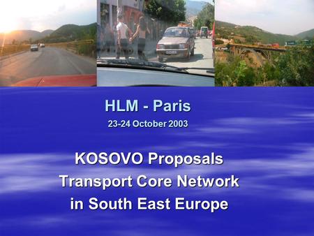 HLM - Paris 23-24 October 2003 KOSOVO Proposals Transport Core Network in South East Europe.