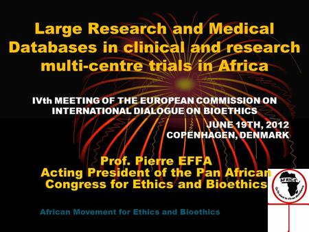 Large Research and Medical Databases in clinical and research multi-centre trials in Africa African Movement for Ethics and Bioethics JUNE 19TH, 2012 COPENHAGEN,