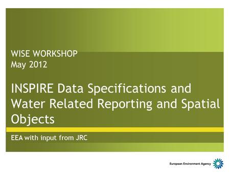 WISE WORKSHOP May 2012 INSPIRE Data Specifications and Water Related Reporting and Spatial Objects EEA with input from JRC.