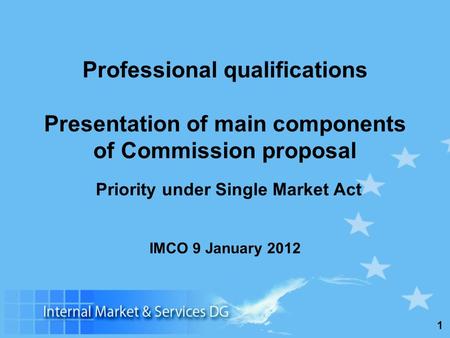 1 Professional qualifications Presentation of main components of Commission proposal IMCO 9 January 2012 Priority under Single Market Act.