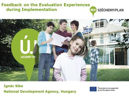Feedback on the Evaluation Experiences during Implementation Ignác Siba National Development Agency, Hungary.