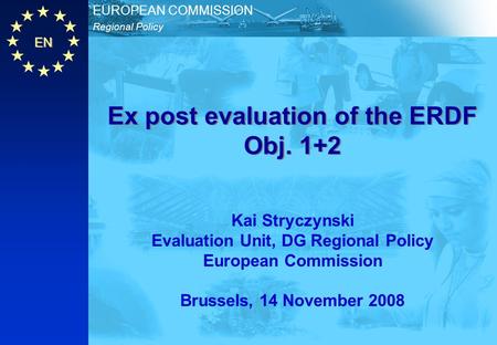 EN Regional Policy EUROPEAN COMMISSION Ex post evaluation of the ERDF Obj. 1+2 Kai Stryczynski Evaluation Unit, DG Regional Policy European Commission.