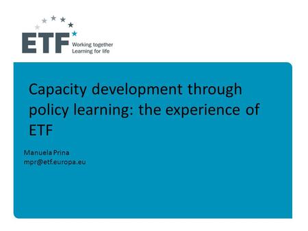 Manuela Prina Capacity development through policy learning: the experience of ETF.