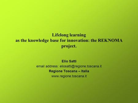 Lifelong learning as the knowledge base for innovation: the REKNOMA project. Elio Satti  address: Regione Toscana –