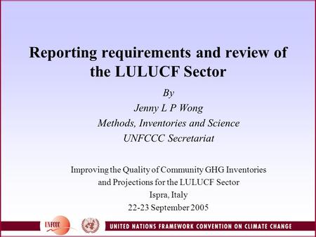 Reporting requirements and review of the LULUCF Sector By Jenny L P Wong Methods, Inventories and Science UNFCCC Secretariat Improving the Quality of Community.