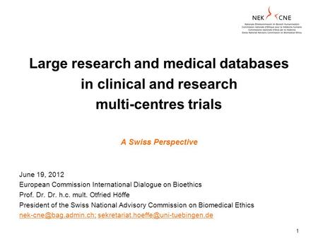 1 Large research and medical databases in clinical and research multi-centres trials A Swiss Perspective June 19, 2012 European Commission International.