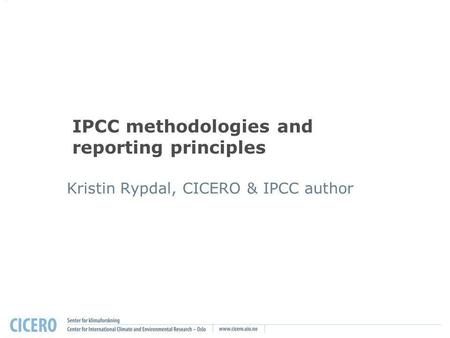 IPCC methodologies and reporting principles Kristin Rypdal, CICERO & IPCC author.