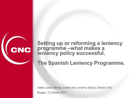 1 Setting up or reforming a leniency programme –what makes a leniency policy successful. The Spanish Leniency Programme. Isabel López Gálvez, Cartels and.