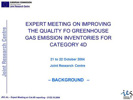 JRC-AL – Expert Meeting on Cat.4D reporting – 21/22.10.2004 EXPERT MEETING ON IMPROVING THE QUALITY FO GREENHOUSE GAS EMISSION INVENTORIES FOR CATEGORY.
