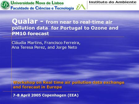 Qualar - from near to real-time air pollution data for Portugal to Ozone and PM10 forecast Cláudia Martins, Francisco Ferreira, Ana Teresa Perez, and Jorge.