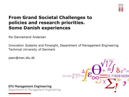 From Grand Societal Challenges to policies and research priorities. Some Danish experiences Per Dannemand Andersen Innovation Systems and Foresight, Department.