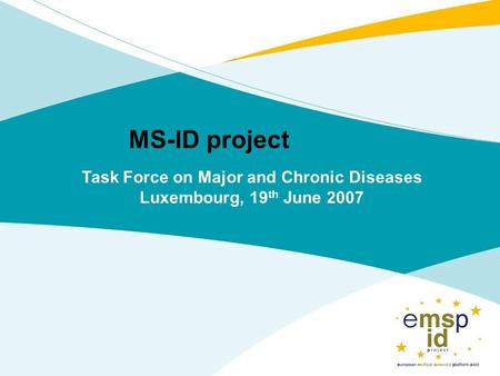MS-ID project Task Force on Major and Chronic Diseases Luxembourg, 19 th June 2007.