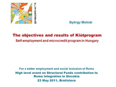 For a better employment and social inclusion of Roma High level event on Structural Funds contribution to Roma integration in Slovakia 23 May 2011, Bratislava.
