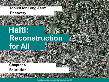 Chapter 1. Focus on Physical Environment 1 Haiti: Toolkit for Long-Term Reconstruction for All Recovery A collaboration between GPDD WG on Haiti and IDB.