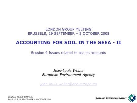 LONDON GROUP MEETING BRUSSELS, 29 SEPTEMBER – 3 OCTOBER 2008 LONDON GROUP MEETING BRUSSELS, 29 SEPTEMBER – 3 OCTOBER 2008 ACCOUNTING FOR SOIL IN THE SEEA.
