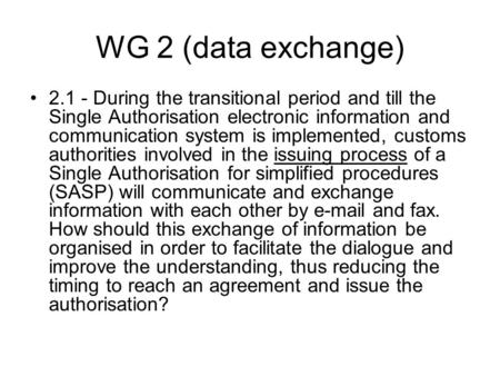 WG 2 (data exchange) 2.1 - During the transitional period and till the Single Authorisation electronic information and communication system is implemented,