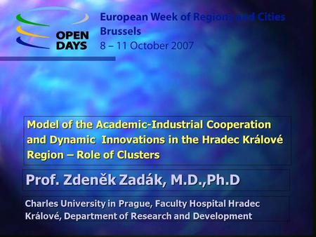 1 Model of the Academic-Industrial Cooperation and Dynamic Innovations in the Hradec Králové Region – Role of Clusters Prof. Zdeněk Zadák, M.D.,Ph.D Charles.