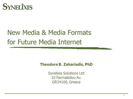 1 New Media & Media Formats for Future Media Internet Theodore B. Zahariadis, PhD Synelixis Solutions Ltd 10 Farmakidou Av. GR34100, Greece.
