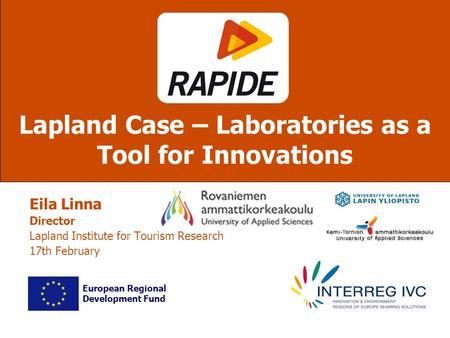 Eila Linna Director Lapland Institute for Tourism Research 17th February Lapland Case – Laboratories as a Tool for Innovations European Regional Development.