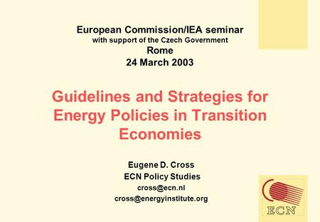 European Commission/IEA seminar with support of the Czech Government Rome 24 March 2003 Guidelines and Strategies for Energy Policies in Transition Economies.