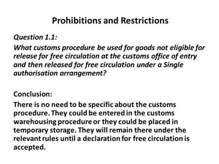 Prohibitions and Restrictions Question 1.1: What customs procedure be used for goods not eligible for release for free circulation at the customs office.