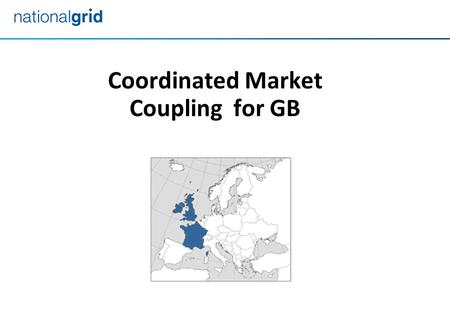 Coordinated Market Coupling for GB. 2 Service Provision specified to create a GB Hub with open access to : All GB connected ICs to coordinate XB Capacity.